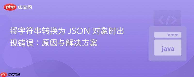 将字符串转换为 JSON 对象时出现错误：原因与解决方案