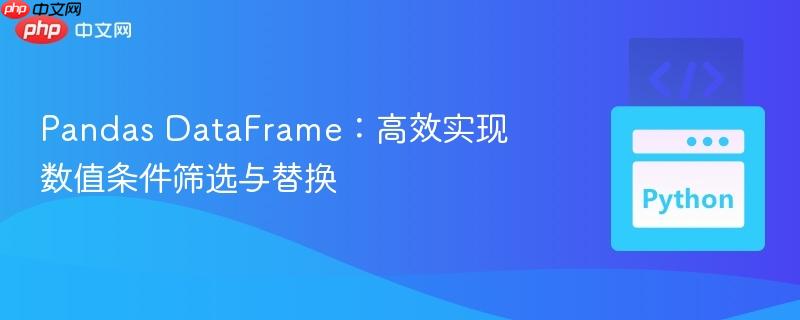 Pandas DataFrame：高效实现数值条件筛选与替换