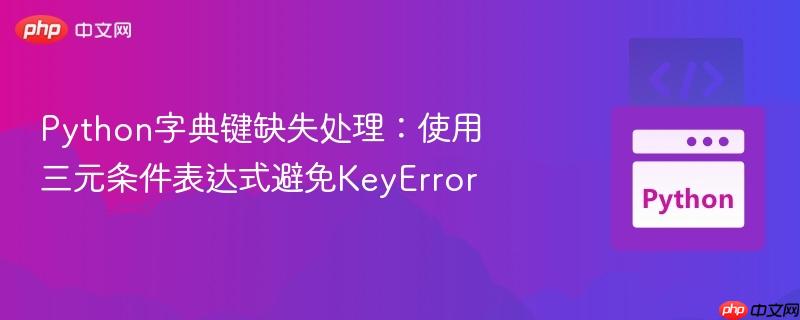Python字典键缺失处理：使用三元条件表达式避免KeyError