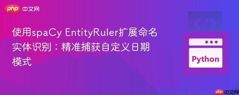 使用spaCy EntityRuler扩展命名实体识别：精准捕获自定义日期模式