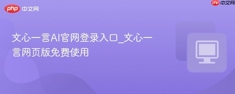 文心一言AI官网登录入口_文心一言网页版免费使用