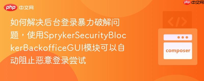 如何解决后台登录暴力破解问题，使用SprykerSecurityBlockerBackofficeGUI模块可以自动阻止恶意登录尝试
