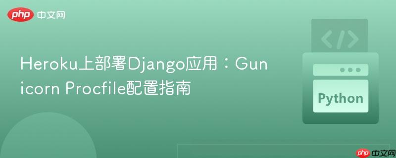 Heroku上部署Django应用：Gunicorn Procfile配置指南