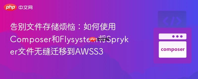 告别文件存储烦恼：如何使用Composer和Flysystem将Spryker文件无缝迁移到AWSS3