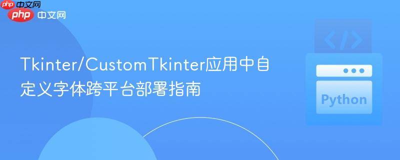 Tkinter/CustomTkinter应用中自定义字体跨平台部署指南