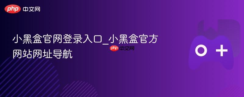 小黑盒官网登录入口_小黑盒官方网站网址导航