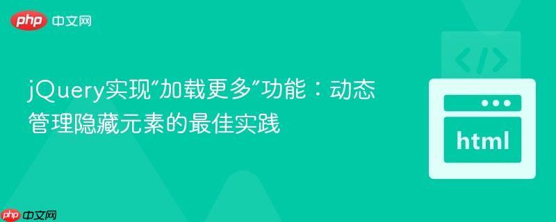 jQuery实现“加载更多”功能：动态管理隐藏元素的最佳实践