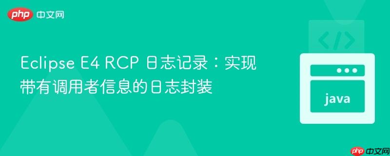 Eclipse E4 RCP 日志记录：实现带有调用者信息的日志封装