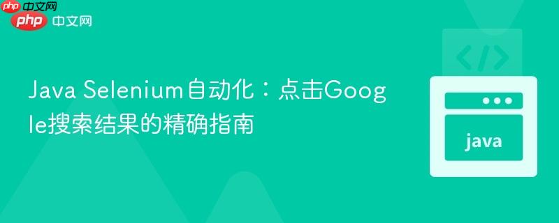 Java Selenium自动化：点击Google搜索结果的精确指南