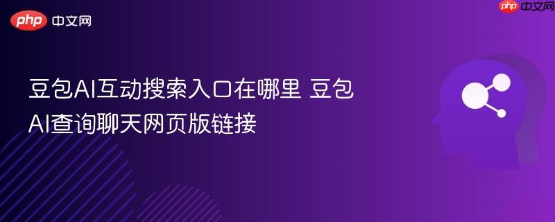 豆包AI互动搜索入口在哪里 豆包AI查询聊天网页版链接