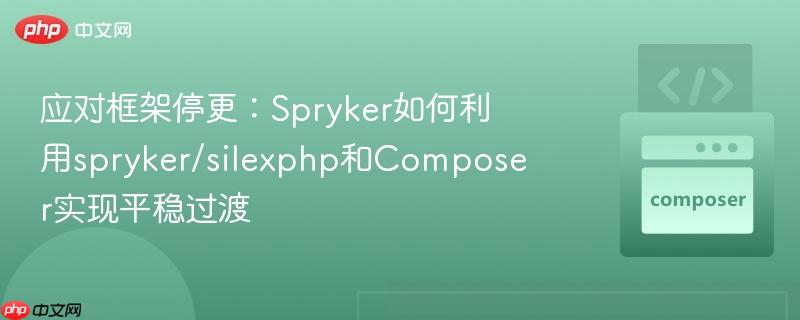 应对框架停更：Spryker如何利用spryker/silexphp和Composer实现平稳过渡