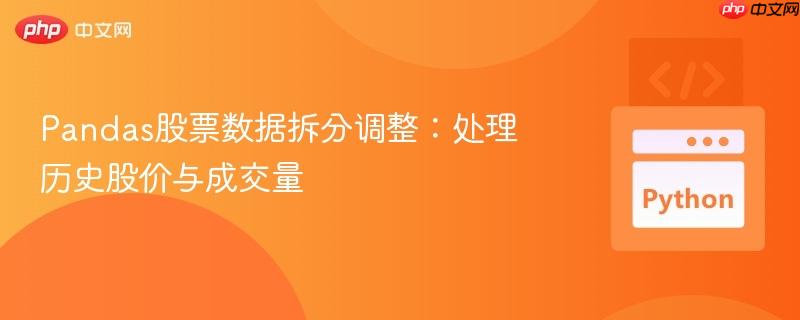 Pandas股票数据拆分调整：处理历史股价与成交量