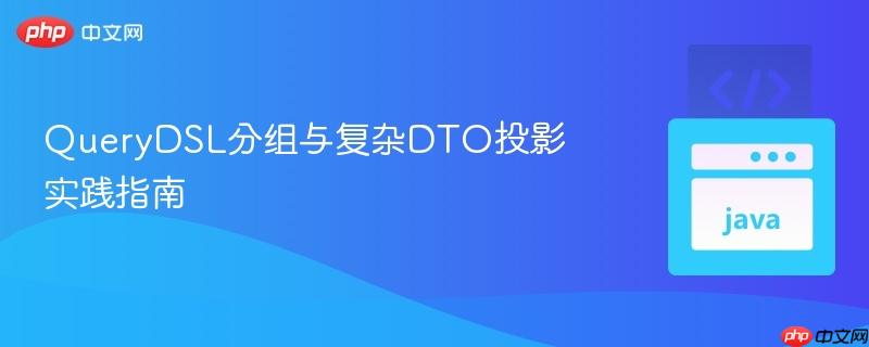QueryDSL分组与复杂DTO投影实践指南