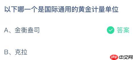 以下哪一个是国际通用的黄金计量单位？蚂蚁庄园今日答案最新11.8