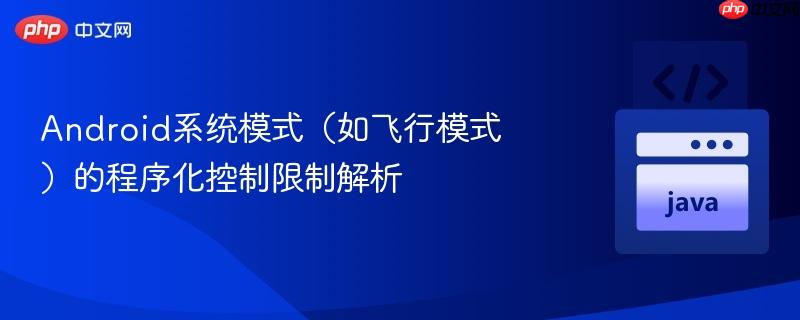 Android系统模式（如飞行模式）的程序化控制限制解析