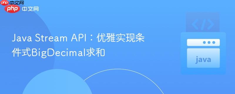 Java Stream API：优雅实现条件式BigDecimal求和