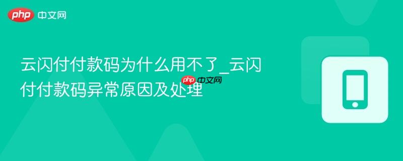 云闪付付款码为什么用不了_云闪付付款码异常原因及处理