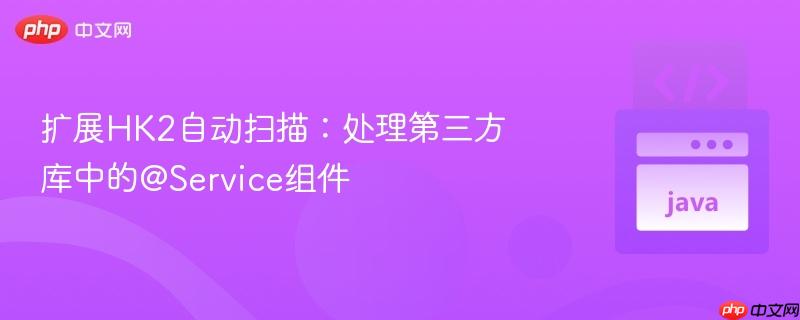 扩展HK2自动扫描：处理第三方库中的@Service组件