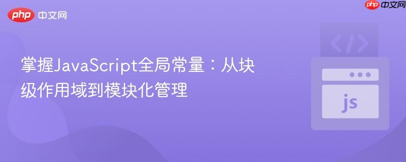 掌握javascript全局常量：从块级作用域到模块化管理