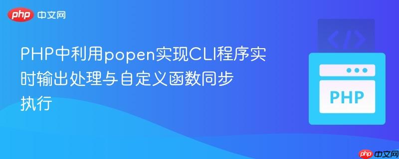 PHP中利用popen实现CLI程序实时输出处理与自定义函数同步执行