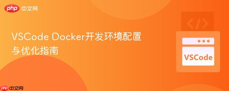 VSCode Docker开发环境配置与优化指南
