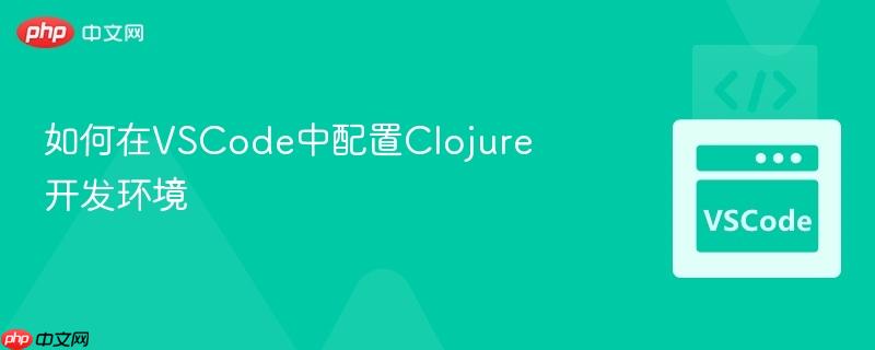 如何在VSCode中配置Clojure开发环境