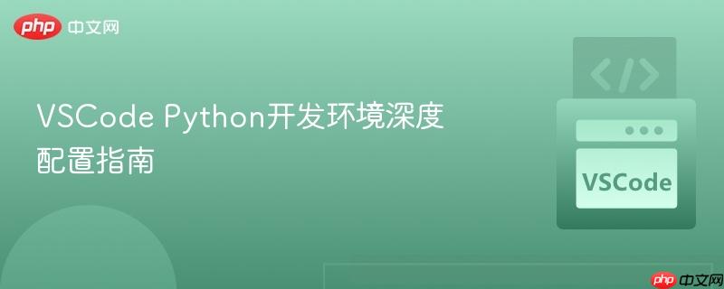 VSCode Python开发环境深度配置指南