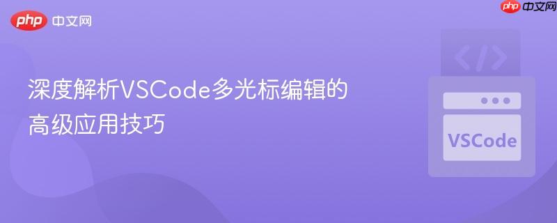 深度解析VSCode多光标编辑的高级应用技巧