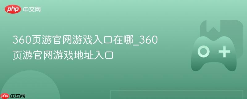 360页游官网游戏入口在哪_360页游官网游戏地址入口
