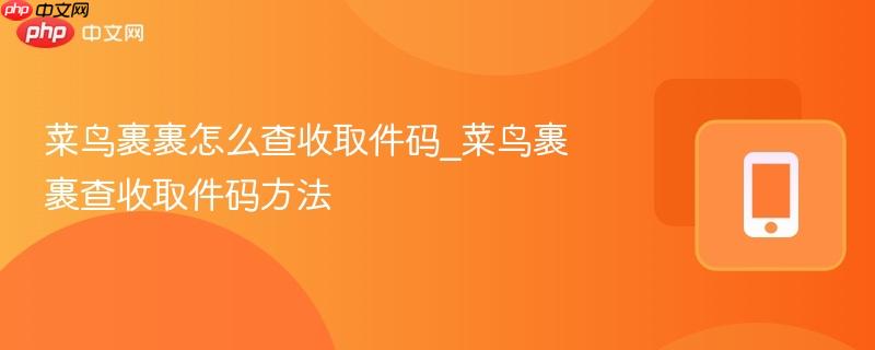 菜鸟裹裹怎么查收取件码_菜鸟裹裹查收取件码方法