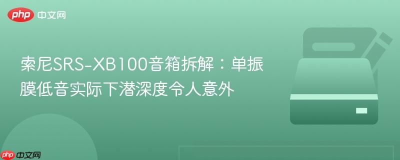 索尼SRS-XB100音箱拆解：单振膜低音实际下潜深度令人意外
