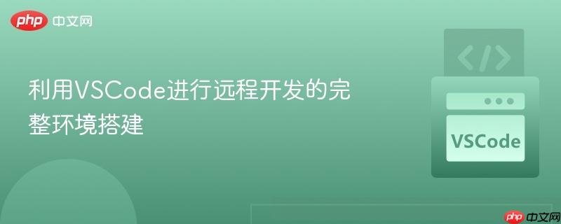 利用VSCode进行远程开发的完整环境搭建