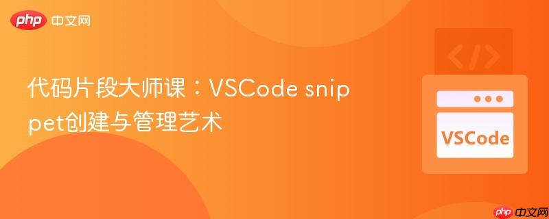 代码片段大师课：vscode snippet创建与管理艺术