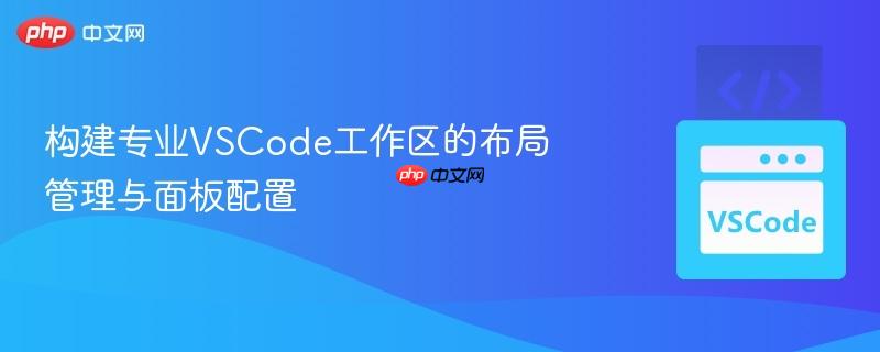 构建专业VSCode工作区的布局管理与面板配置
