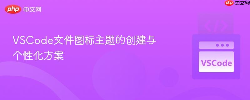 VSCode文件图标主题的创建与个性化方案