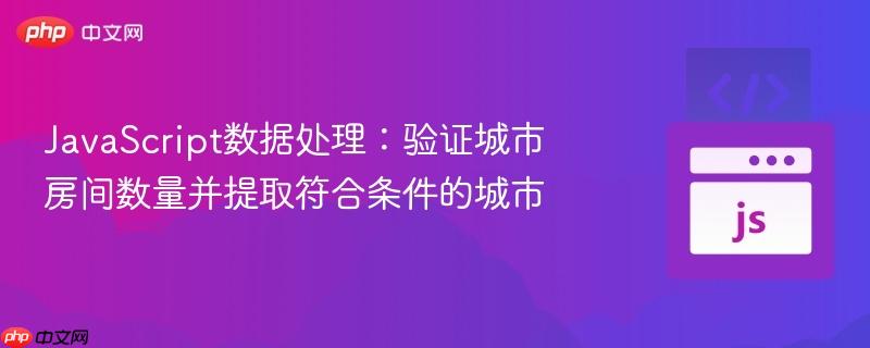 JavaScript数据处理：验证城市房间数量并提取符合条件的城市