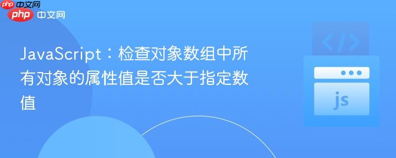 JavaScript：检查对象数组中所有对象的属性值是否大于指定数值