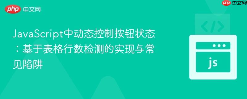 JavaScript中动态控制按钮状态：基于表格行数检测的实现与常见陷阱