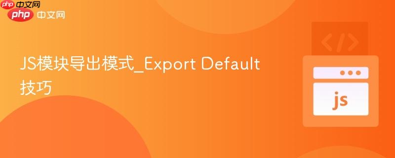 JS模块导出模式_Export Default技巧