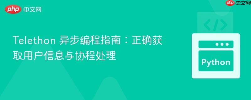 Telethon 异步编程指南：正确获取用户信息与协程处理