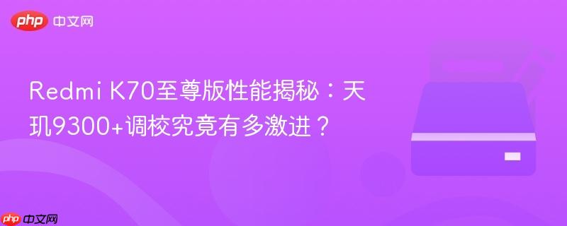 Redmi K70至尊版性能揭秘：天玑9300+调校究竟有多激进？