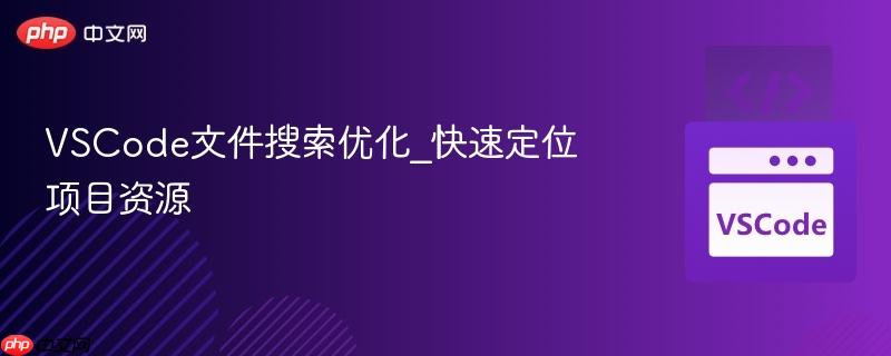 VSCode文件搜索优化_快速定位项目资源