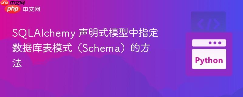 SQLAlchemy 声明式模型中指定数据库表模式（Schema）的方法