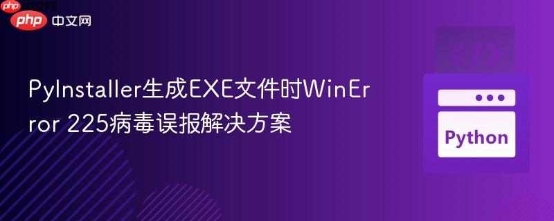 PyInstaller生成EXE文件时WinError 225病毒误报解决方案