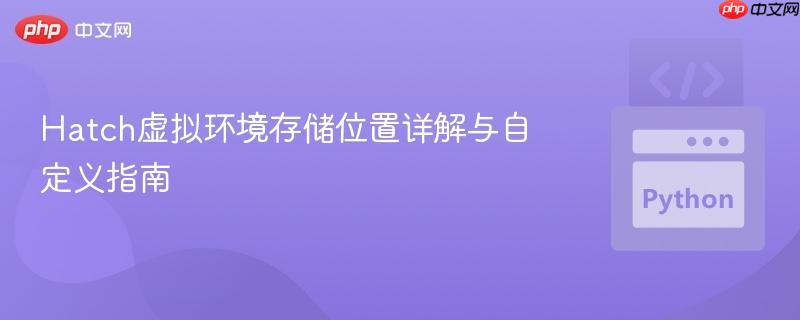 Hatch虚拟环境存储位置详解与自定义指南