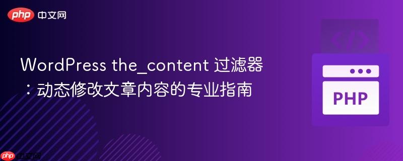 WordPress the_content 过滤器：动态修改文章内容的专业指南