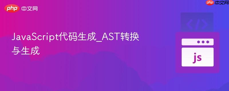 JavaScript代码生成_AST转换与生成