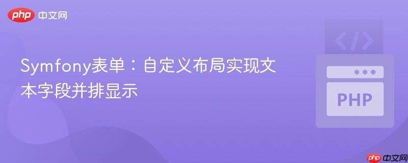 Symfony表单：自定义布局实现文本字段并排显示
