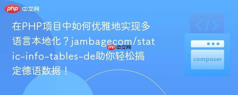 在php项目中如何优雅地实现多语言本地化？jambagecom/static-info-tables-de助你轻松搞定德语数据！