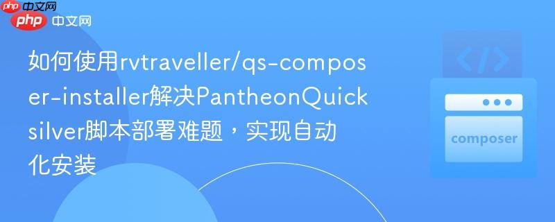 如何使用rvtraveller/qs-composer-installer解决PantheonQuicksilver脚本部署难题，实现自动化安装